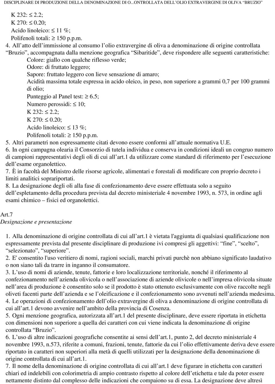 caratteristiche: Colore: giallo con qualche riflesso verde; Odore: di fruttato leggero; Sapore: fruttato leggero con lieve sensazione di amaro; Acidità massima totale espressa in acido oleico, in