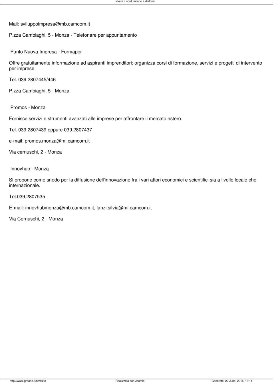 progetti di intervento per imprese. Tel. 039.2807445/446 P.zza Cambiaghi, 5 - Monza Promos - Monza Fornisce servizi e strumenti avanzati alle imprese per affrontare il mercato estero. Tel. 039.2807439 oppure 039.