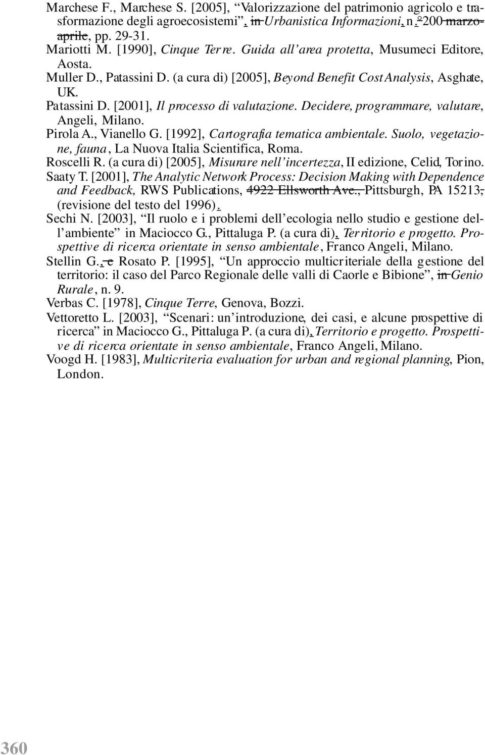 Decidere, programmare, valutare, Angeli, Milano. Pirola A., Vianello G. [1992], Cartografia tematica ambientale. Suolo, vegetazione, fauna, La Nuova Italia Scientifica, Roma. Roscelli R.