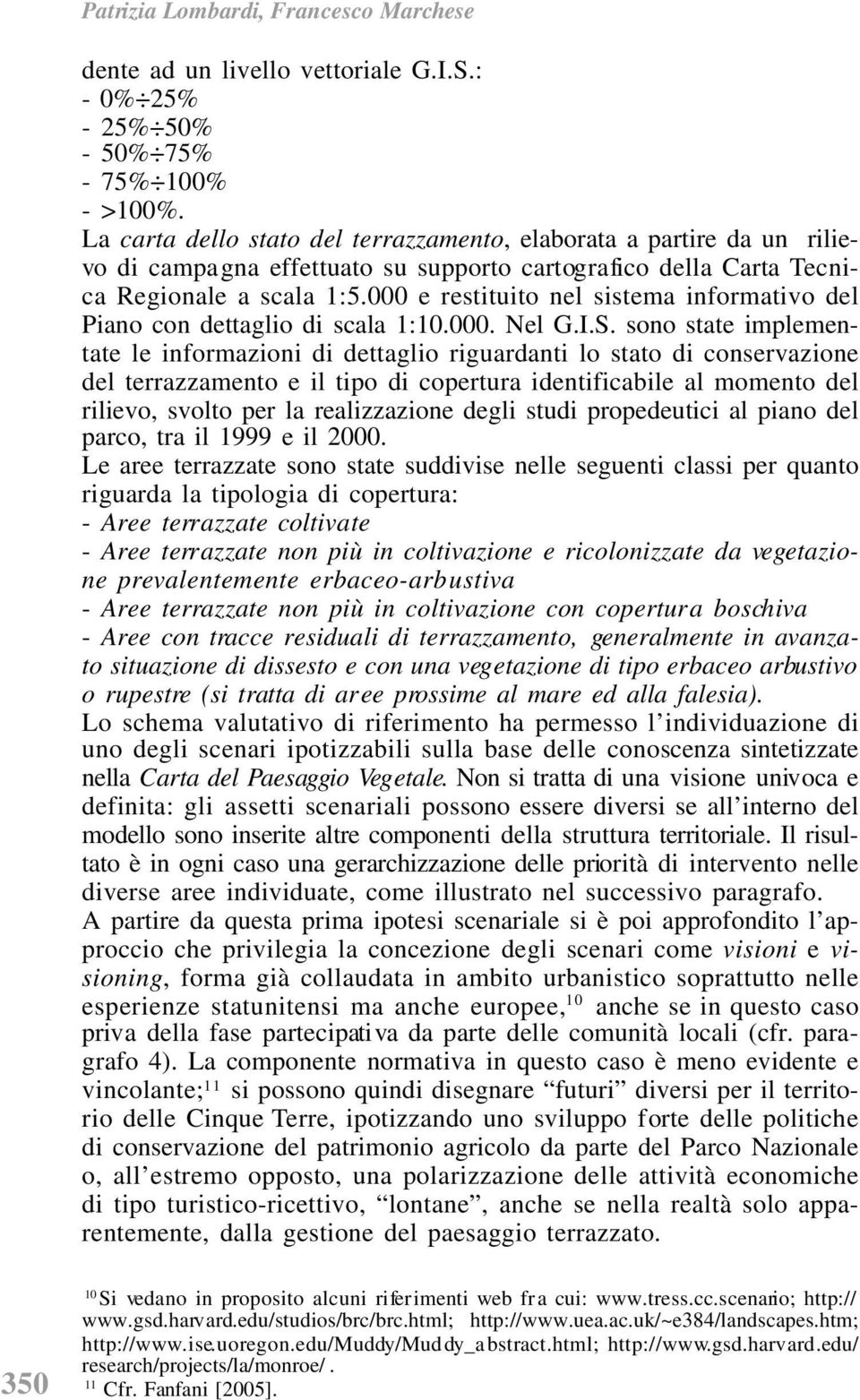 000 e restituito nel sistema informativo del Piano con dettaglio di scala 1:10.000. Nel G.I.S.