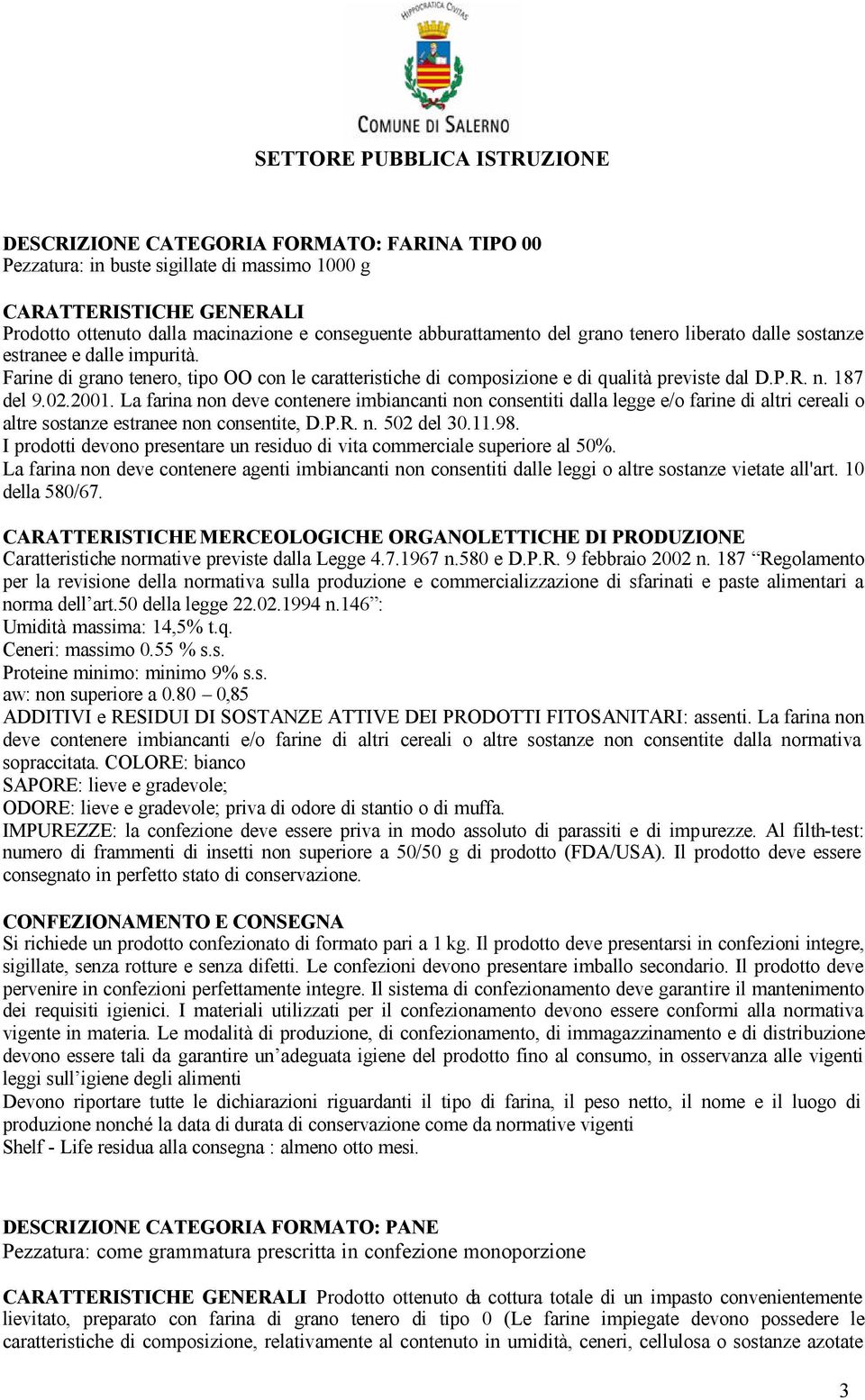 La farina non deve contenere imbiancanti non consentiti dalla legge e/o farine di altri cereali o altre sostanze estranee non consentite, D.P.R. n. 502 del 30.11.98.