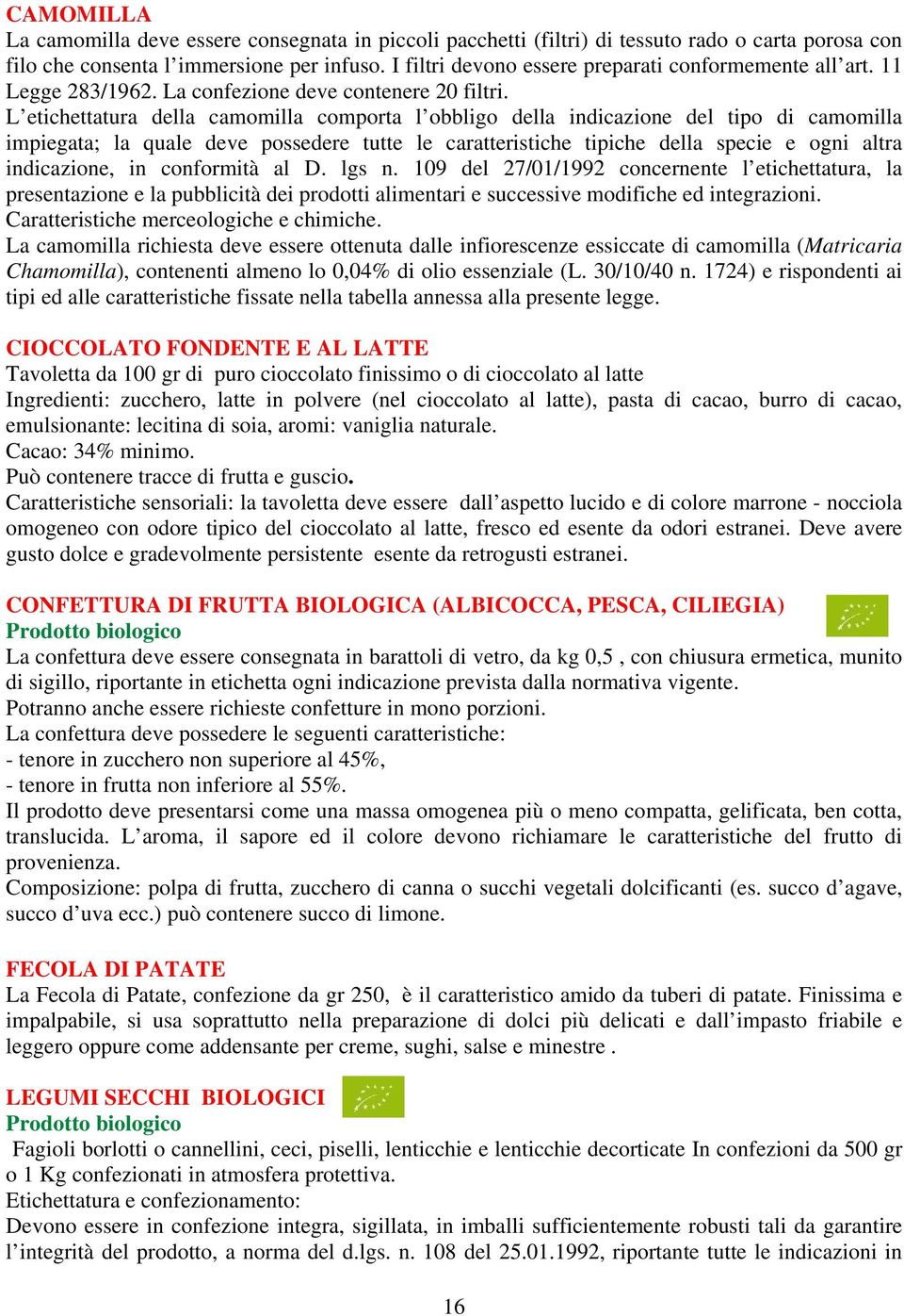 L etichettatura della camomilla comporta l obbligo della indicazione del tipo di camomilla impiegata; la quale deve possedere tutte le caratteristiche tipiche della specie e ogni altra indicazione,