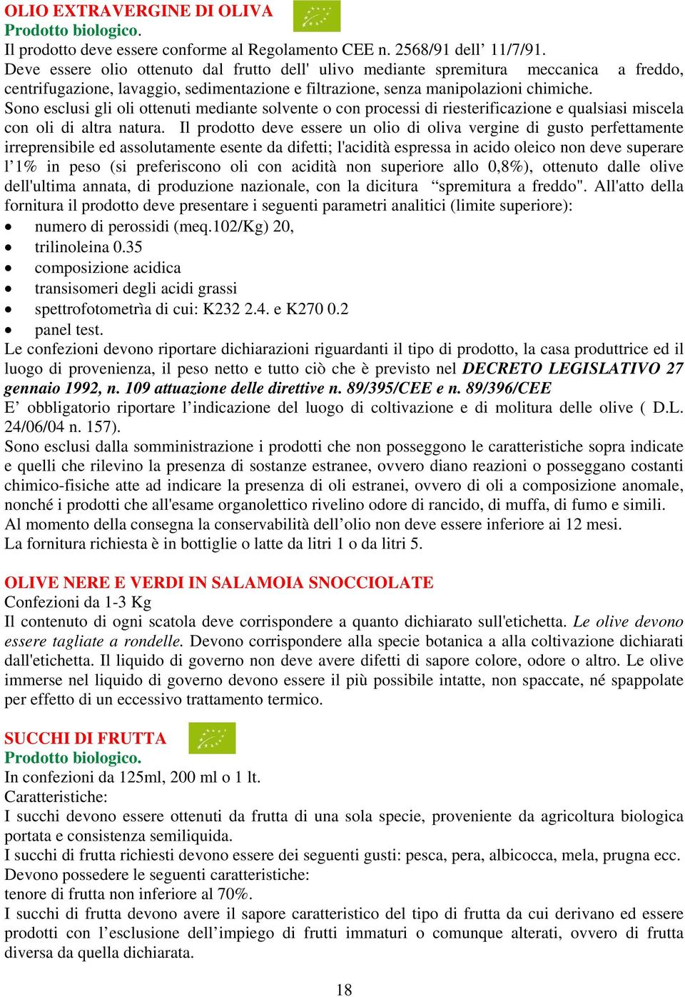 Sono esclusi gli oli ottenuti mediante solvente o con processi di riesterificazione e qualsiasi miscela con oli di altra natura.