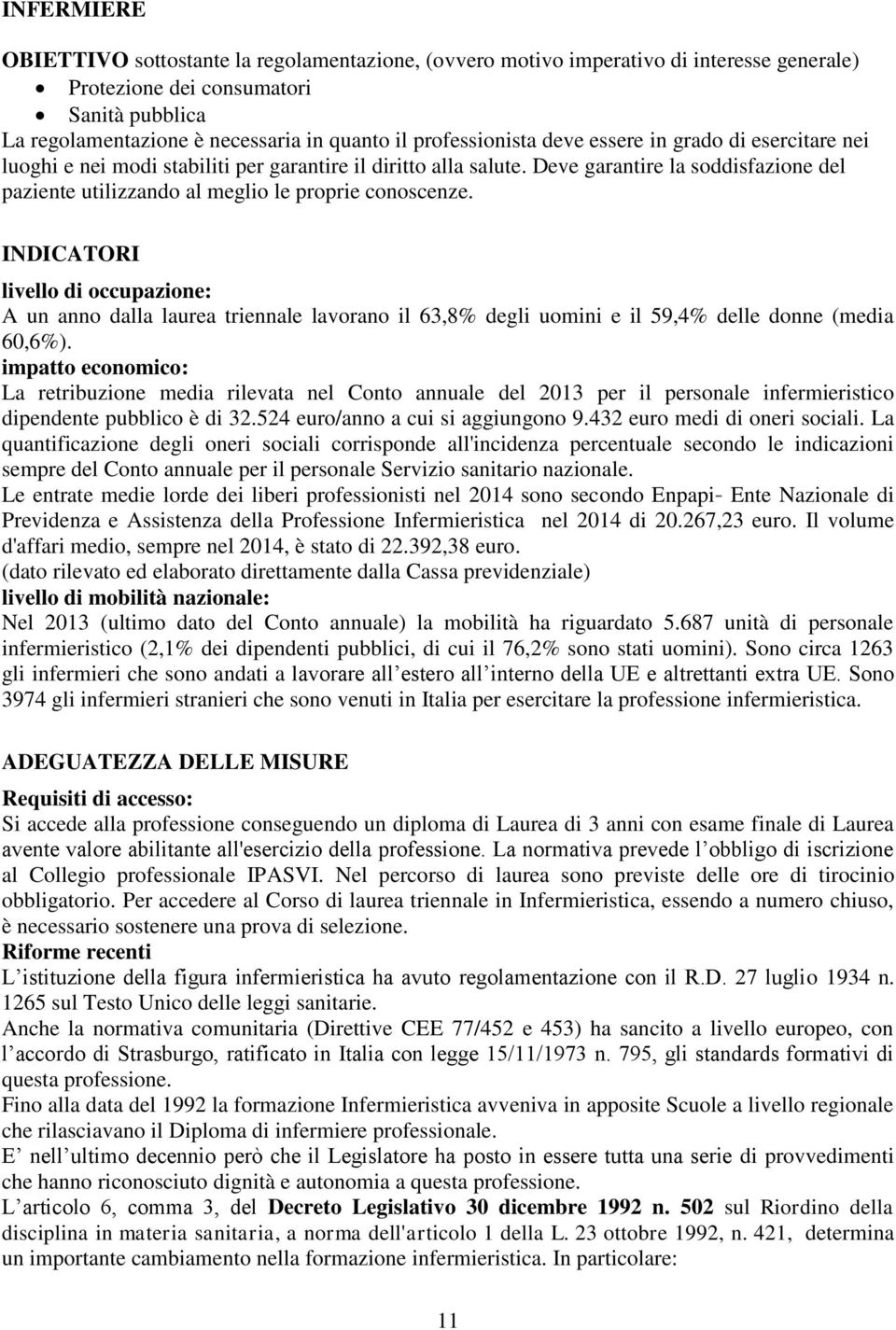 Deve garantire la soddisfazione del paziente utilizzando al meglio le proprie conoscenze.