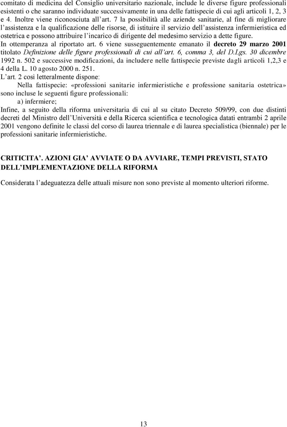 7 la possibilità alle aziende sanitarie, al fine di migliorare l assistenza e la qualificazione delle risorse, di istituire il servizio dell assistenza infermieristica ed ostetrica e possono