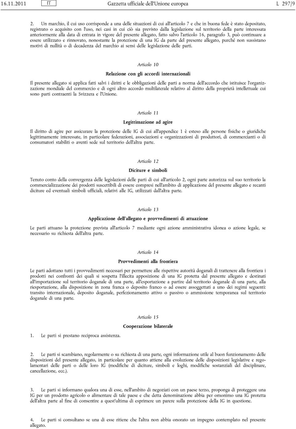 legislazione sul territorio della parte interessata anteriormente alla data di entrata in vigore del presente allegato, fatto salvo l'articolo 16, paragrafo 3, può continuare a essere utilizzato e