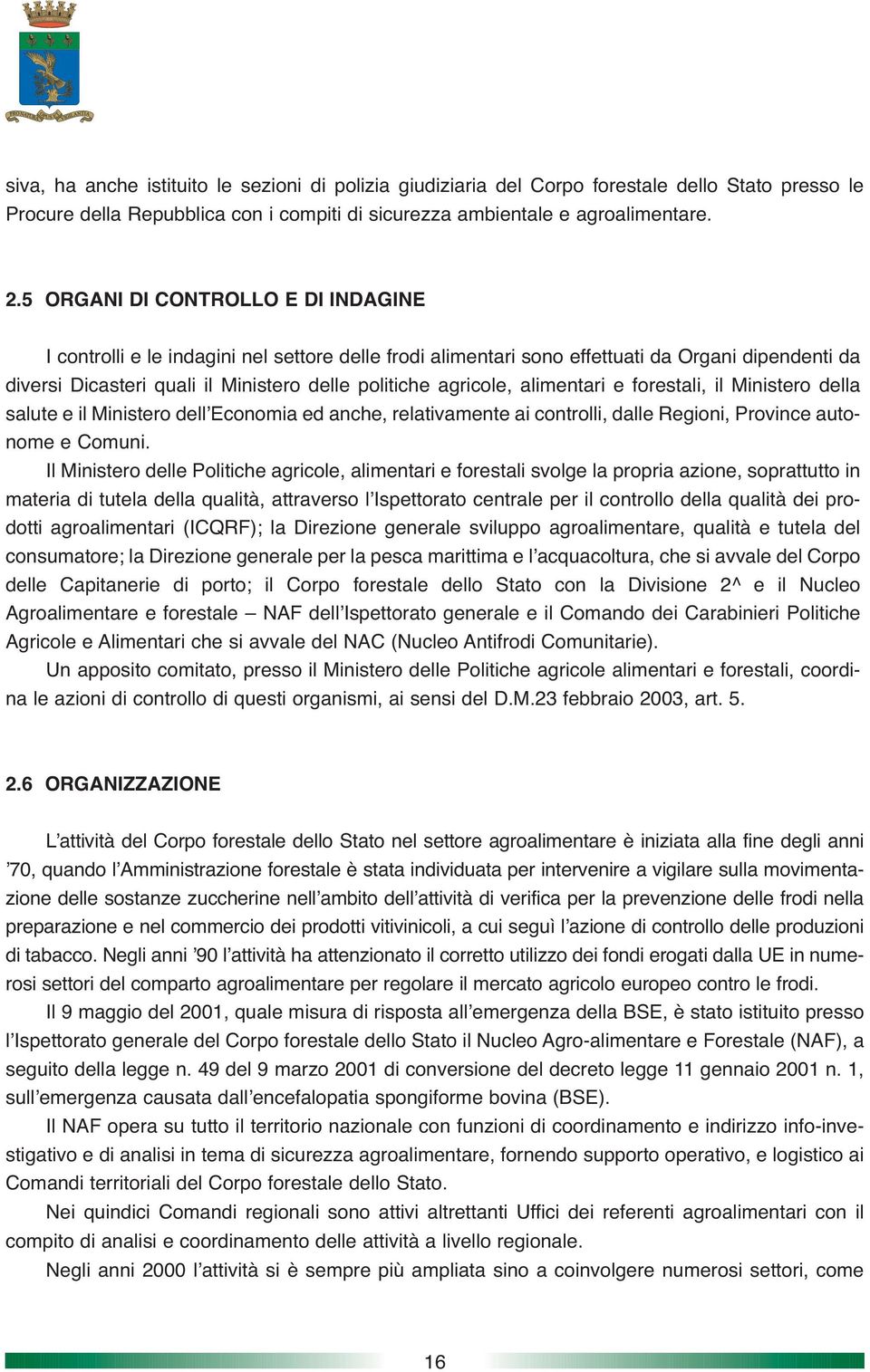 alimentari e forestali, il Ministero della salute e il Ministero dell Economia ed anche, relativamente ai controlli, dalle Regioni, Province autonome e Comuni.