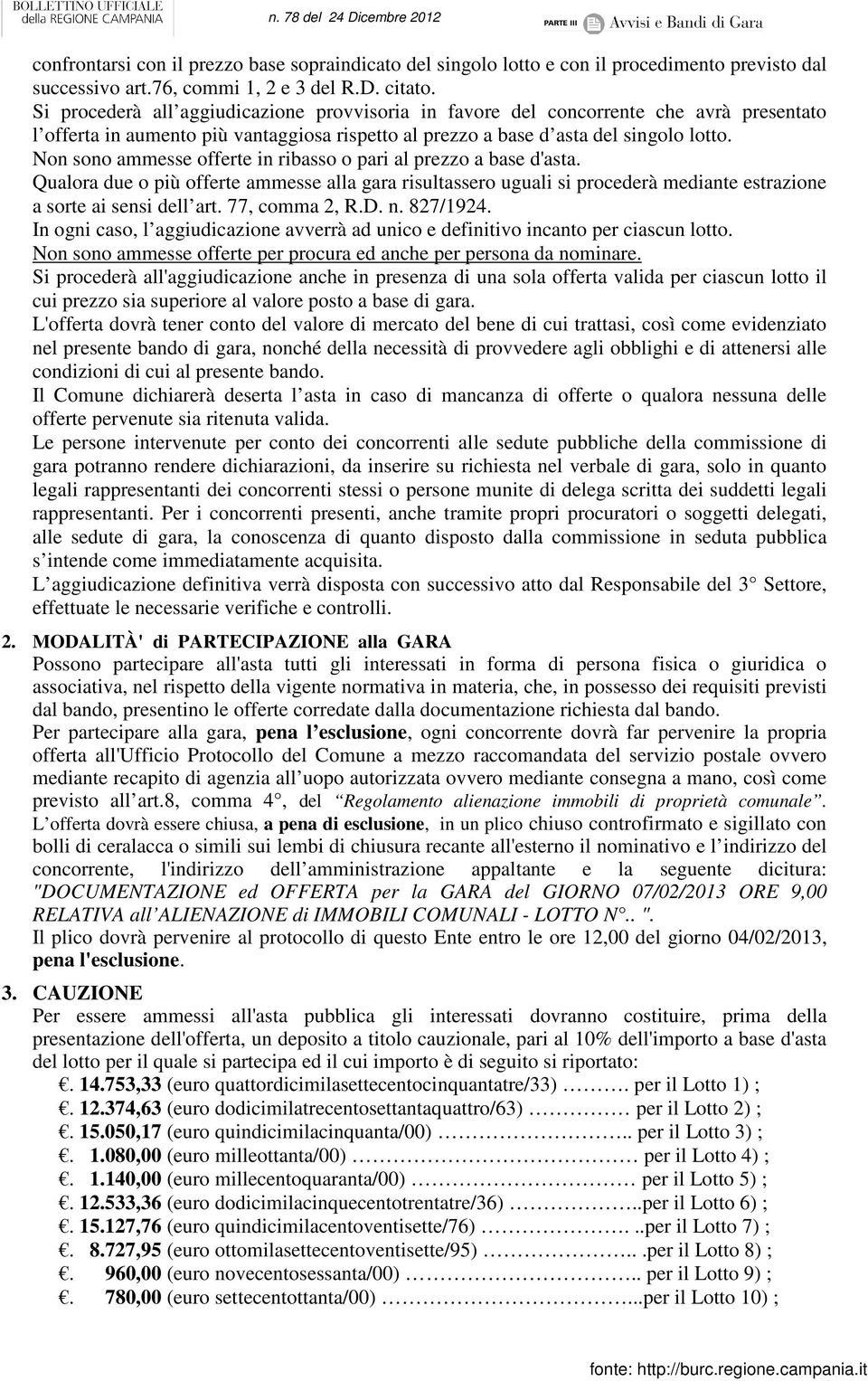 Non sono ammesse offerte in ribasso o pari al prezzo a base d'asta. Qualora due o più offerte ammesse alla gara risultassero uguali si procederà mediante estrazione a sorte ai sensi dell art.