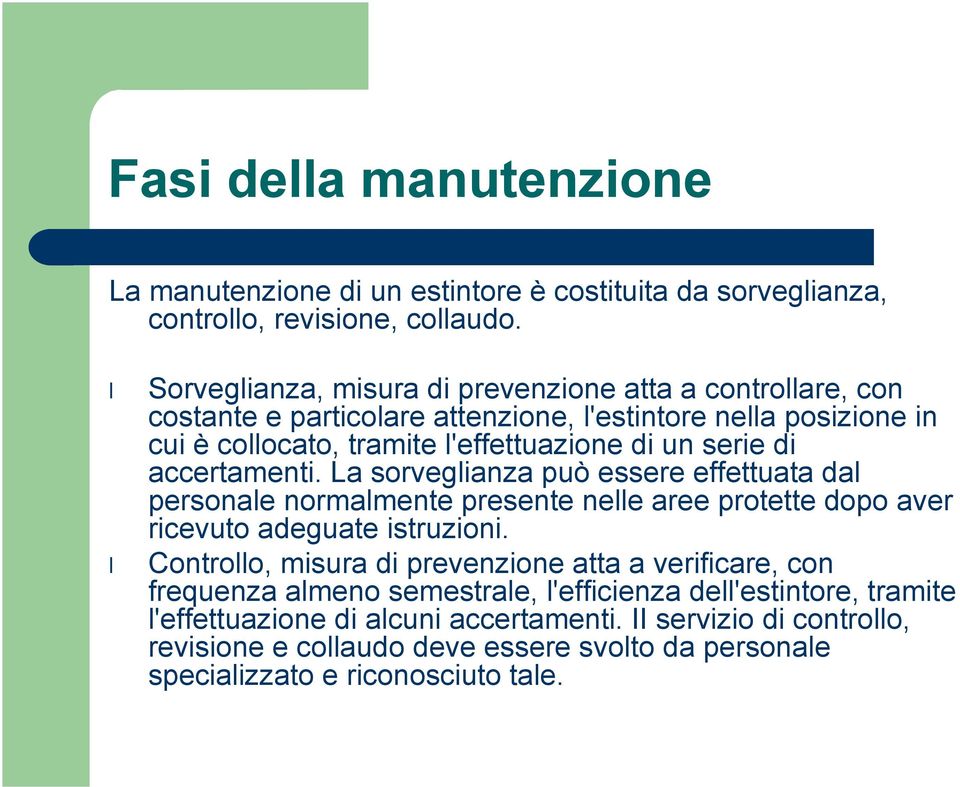 di accertamenti. La sorveglianza può essere effettuata dal personale normalmente presente nelle aree protette dopo aver ricevuto adeguate istruzioni.