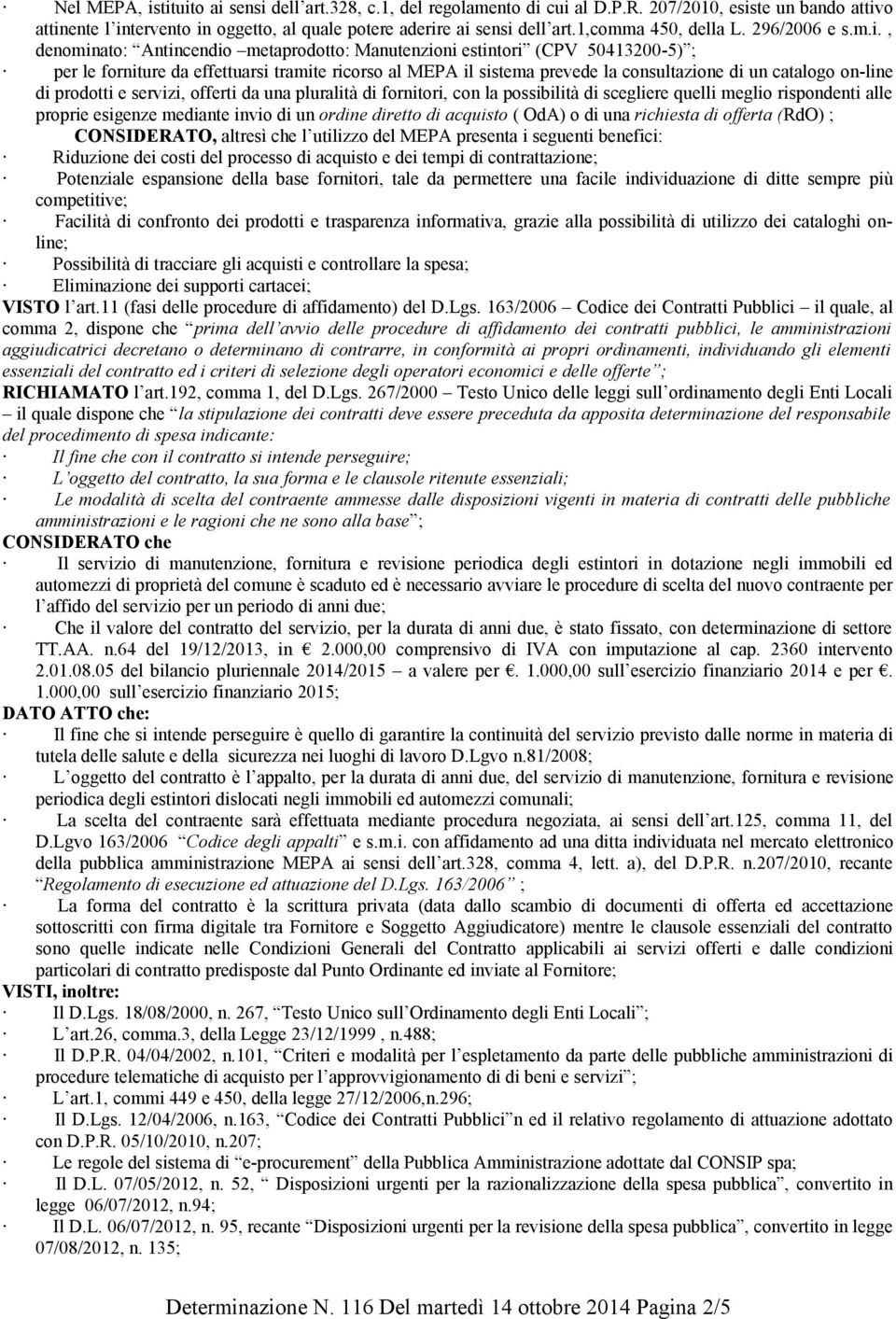 , denominato: Antincendio metaprodotto: Manutenzioni estintori (CPV 50413200-5) ; per le forniture da effettuarsi tramite ricorso al MEPA il sistema prevede la consultazione di un catalogo on-line di