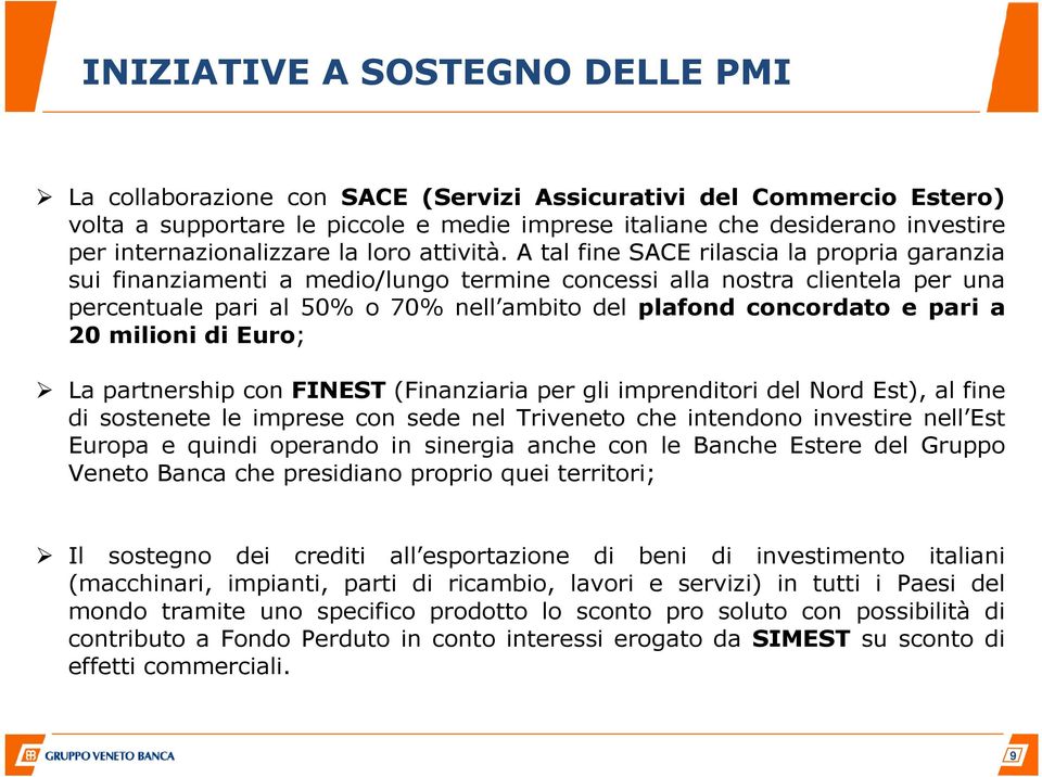 A tal fine SACE rilascia la propria garanzia sui finanziamenti a medio/lungo termine concessi alla nostra clientela per una percentuale pari al 50% o 70% nell ambito del plafond concordato e pari a