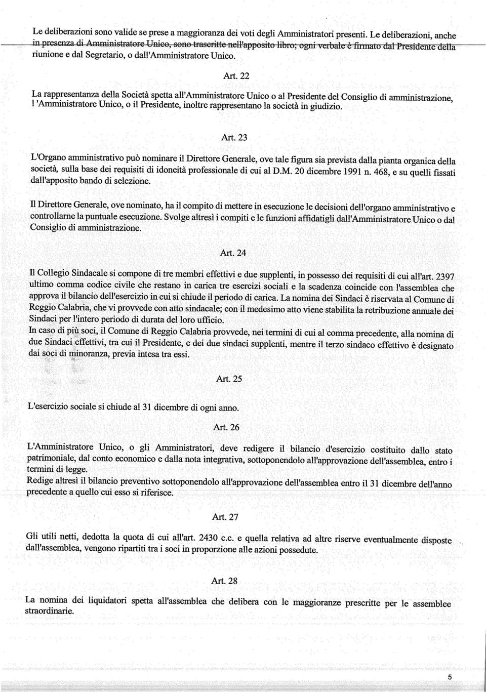 22 La rappresentanza della Società spetta all Amministratore Unico o al Presidente del Consiglio di amministrazione, I Amministratore Unico, o il Presidente, inoltre rappresentano la società in