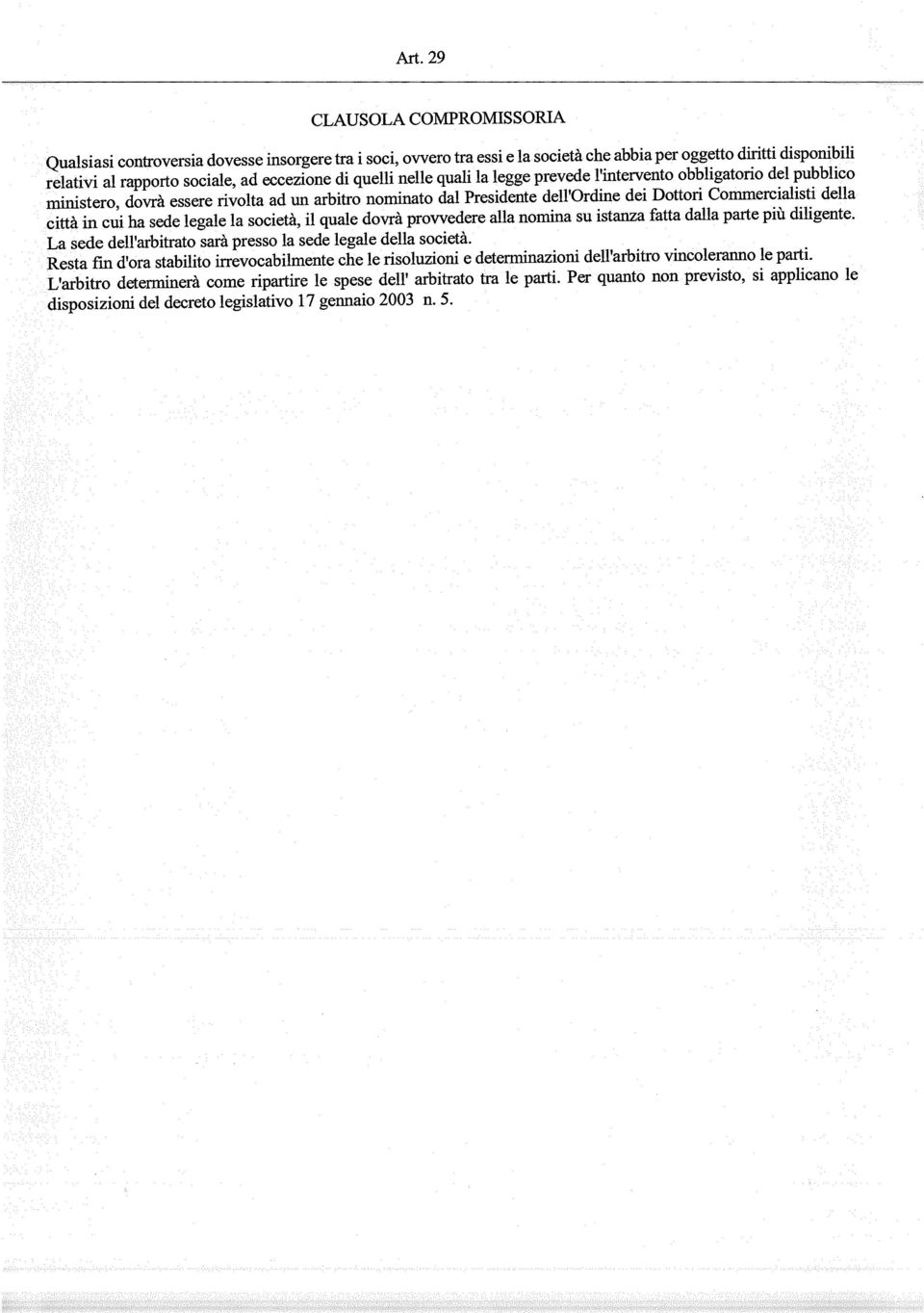 in cui ha sede legale la società, il quale dovrà provvedere alla nomina su istanza fatta dalla parte più diligente. La sede dell arbitrato sarà presso la sede legale della società.