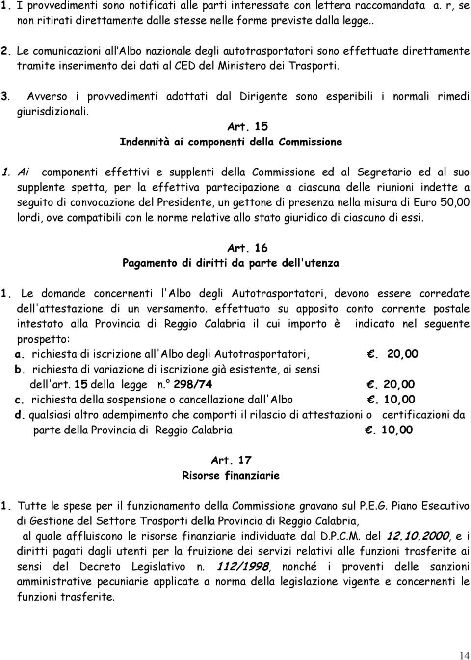 Avverso i provvedimenti adottati dal Dirigente sono esperibili i normali rimedi giurisdizionali. Art. 15 Indennità ai componenti della Commissione 1.