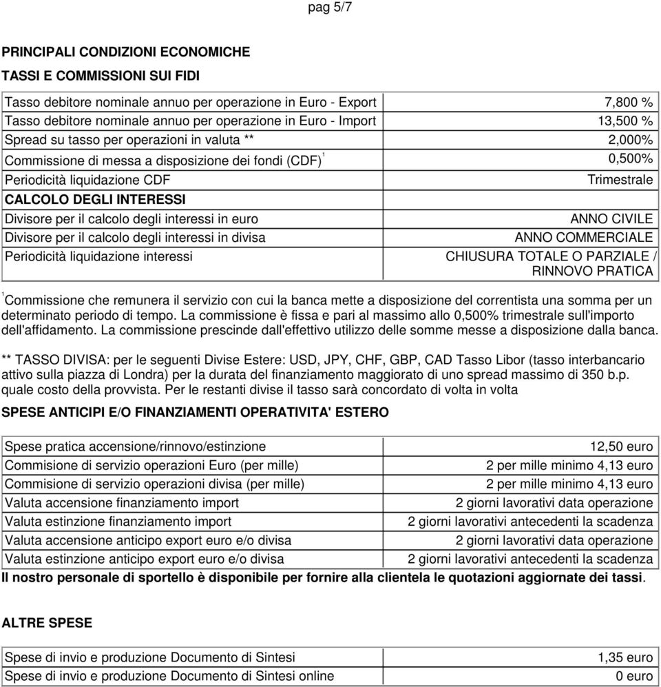 Divisore per il calcolo degli interessi in euro ANNO CIVILE Divisore per il calcolo degli interessi in divisa ANNO COMMERCIALE Periodicità liquidazione interessi CHIUSURA TOTALE O PARZIALE / RINNOVO