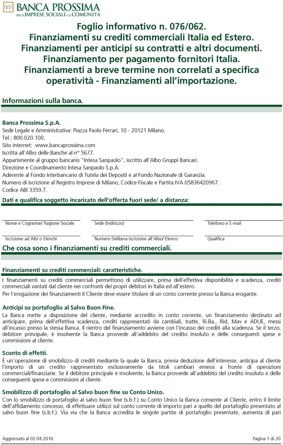 Sede Legale e Amministrativa: Piazza Paolo Ferrari, 10-20121 Milano. Tel.: 800.020.100. Sito internet: www.bancaprossima.com Iscritta all Albo delle Banche al n 5677.