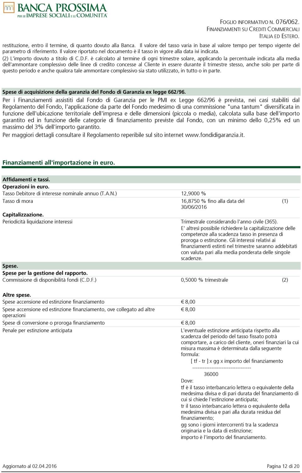 è calcolato al termine di ogni trimestre solare, applicando la percentuale indicata alla media dell'ammontare complessivo delle linee di credito concesse al Cliente in essere durante il trimestre