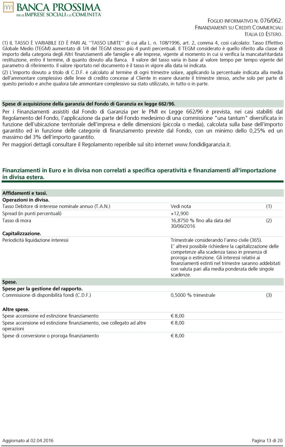 Il TEGM considerato è quello riferito alla classe di importo della categoria degli Altri finanziamenti alle famiglie e alle Imprese, vigente al momento in cui si verifica la mancata/ritardata