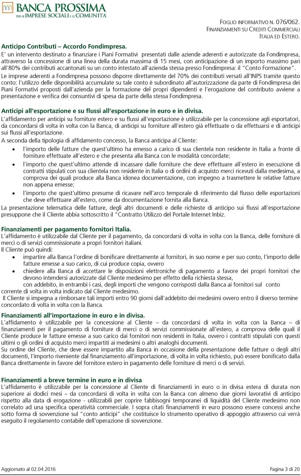 anticipazione di un importo massimo pari all 80% dei contributi accantonati su un conto intestato all azienda stessa presso Fondimpresa: il Conto Formazione.