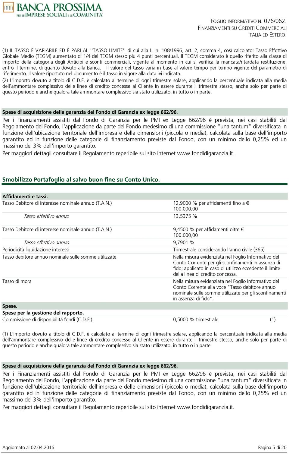 Il TEGM considerato è quello riferito alla classe di importo della categoria degli Anticipi e sconti commerciali, vigente al momento in cui si verifica la mancata/ritardata restituzione, entro il