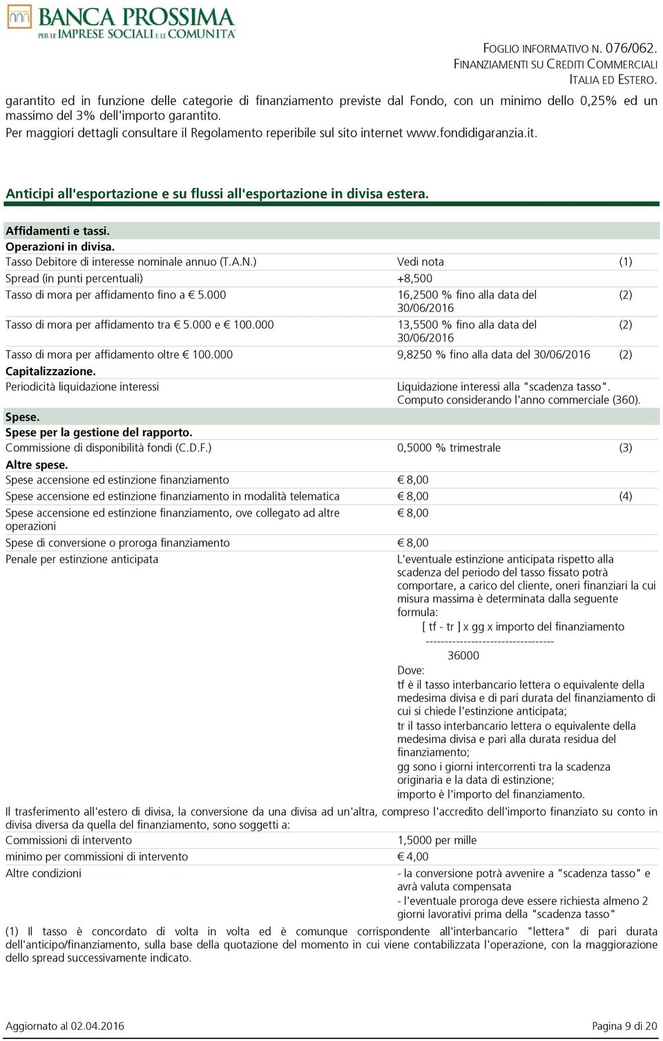 Operazioni in divisa. Tasso Debitore di interesse nominale annuo (T.A.N.) Vedi nota Spread (in punti percentuali) +8,500 Tasso di mora per affidamento fino a 5.