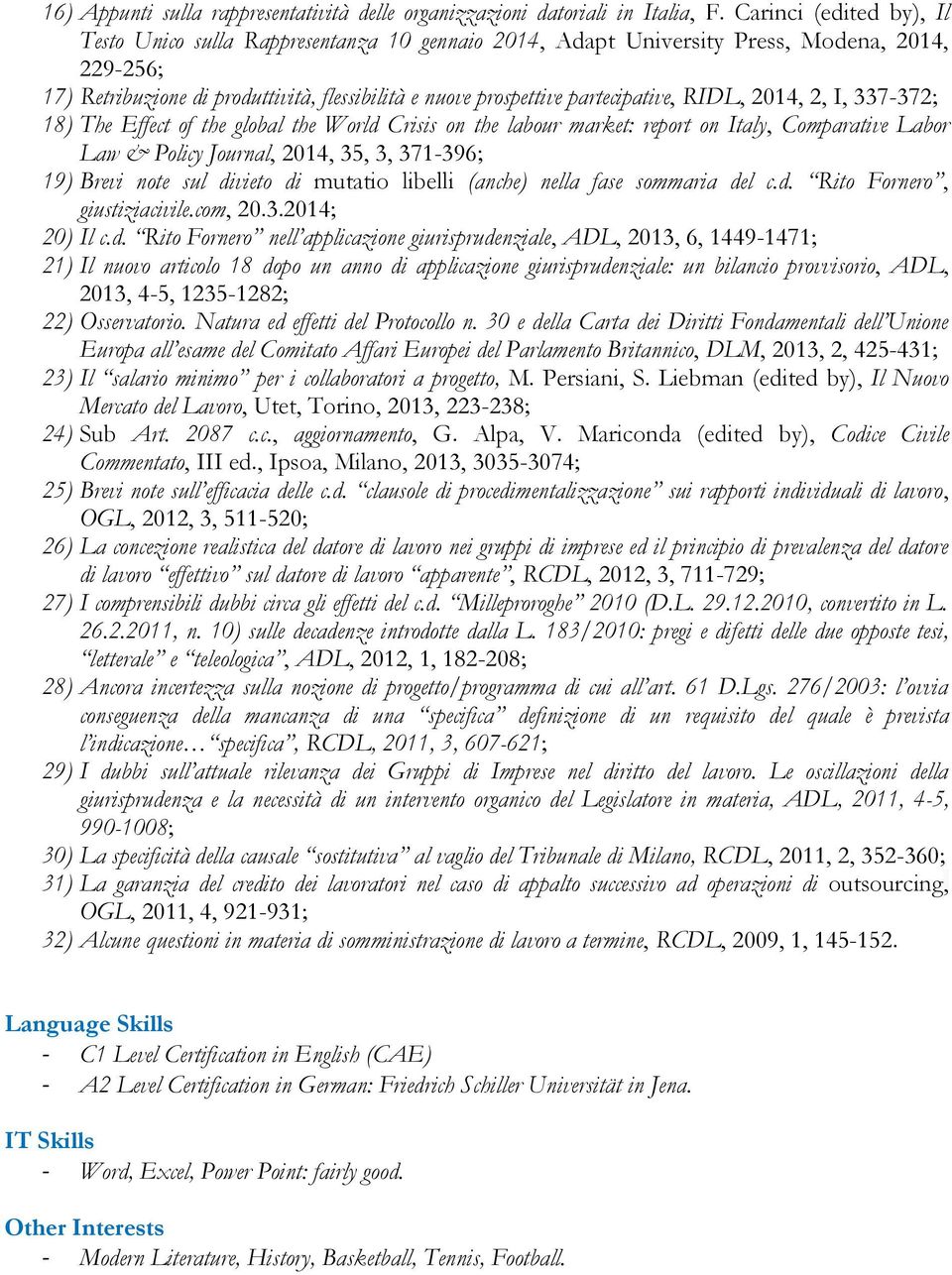 partecipative, RIDL, 2014, 2, I, 337-372; 18) The Effect of the global the World Crisis on the labour market: report on Italy, Comparative Labor Law & Policy Journal, 2014, 35, 3, 371-396; 19) Brevi