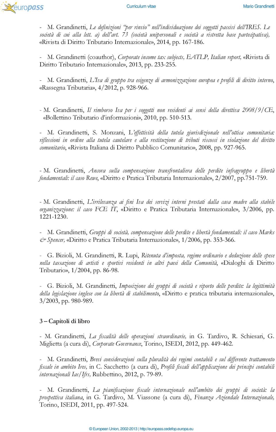 Grandinetti (coauthor), Corporate income tax subjects, EATLP, Italian report, «Rivista di Diritto Tributario Internazionale», 2013, pp. 233-255. - M.