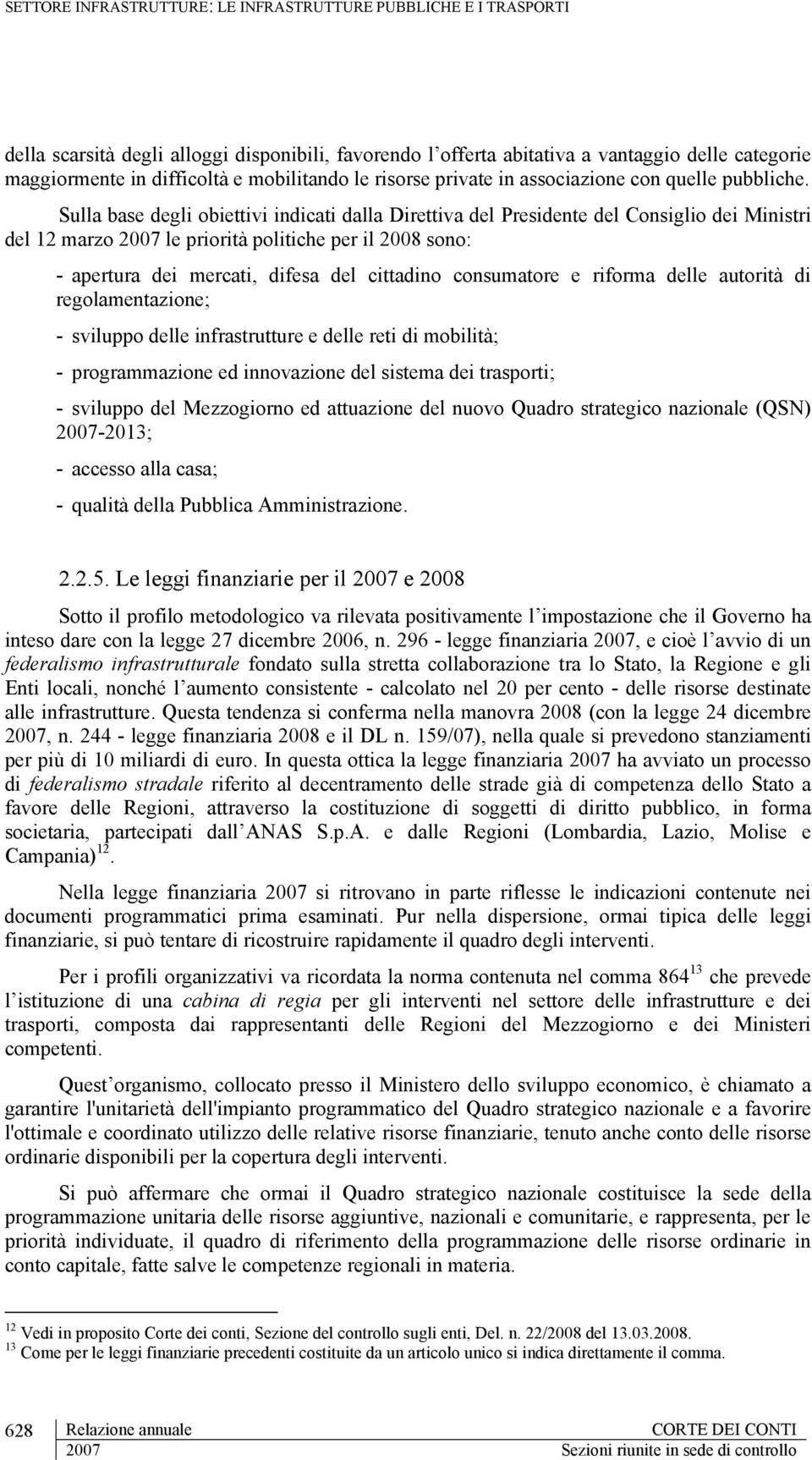 consumatore e riforma delle autorità di regolamentazione; - sviluppo delle infrastrutture e delle reti di mobilità; - programmazione ed innovazione del sistema dei trasporti; - sviluppo del