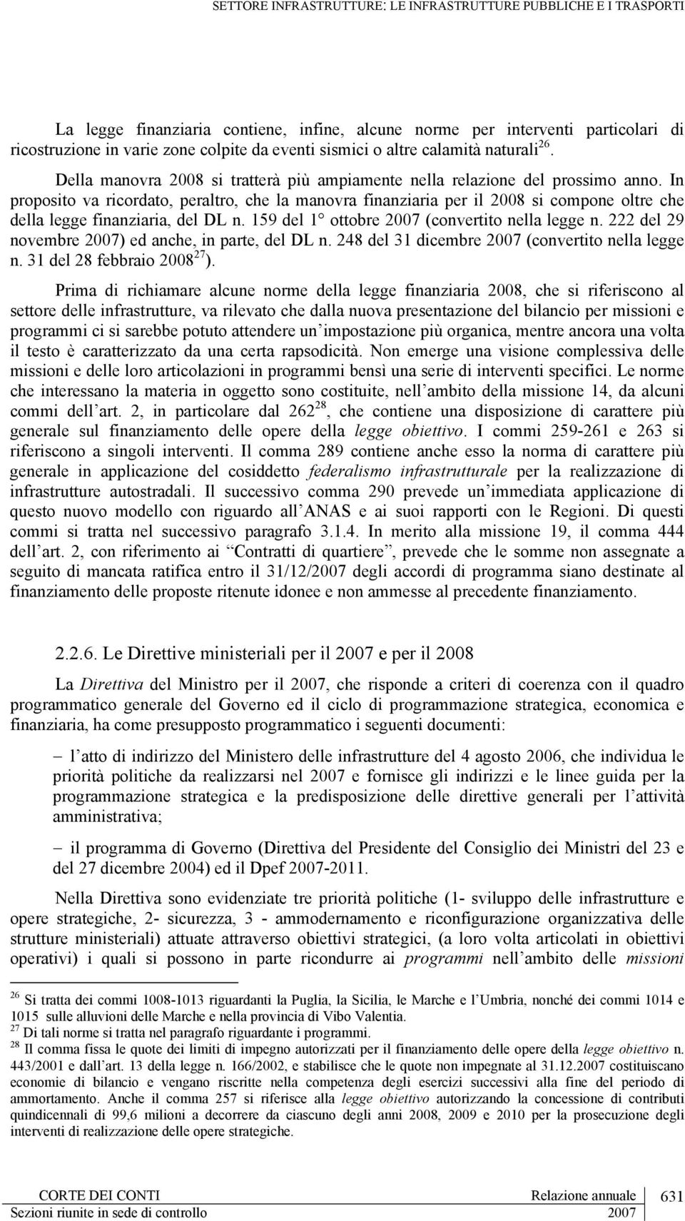 In proposito va ricordato, peraltro, che la manovra finanziaria per il 2008 si compone oltre che della legge finanziaria, del DL n. 159 del 1 ottobre 2007 (convertito nella legge n.