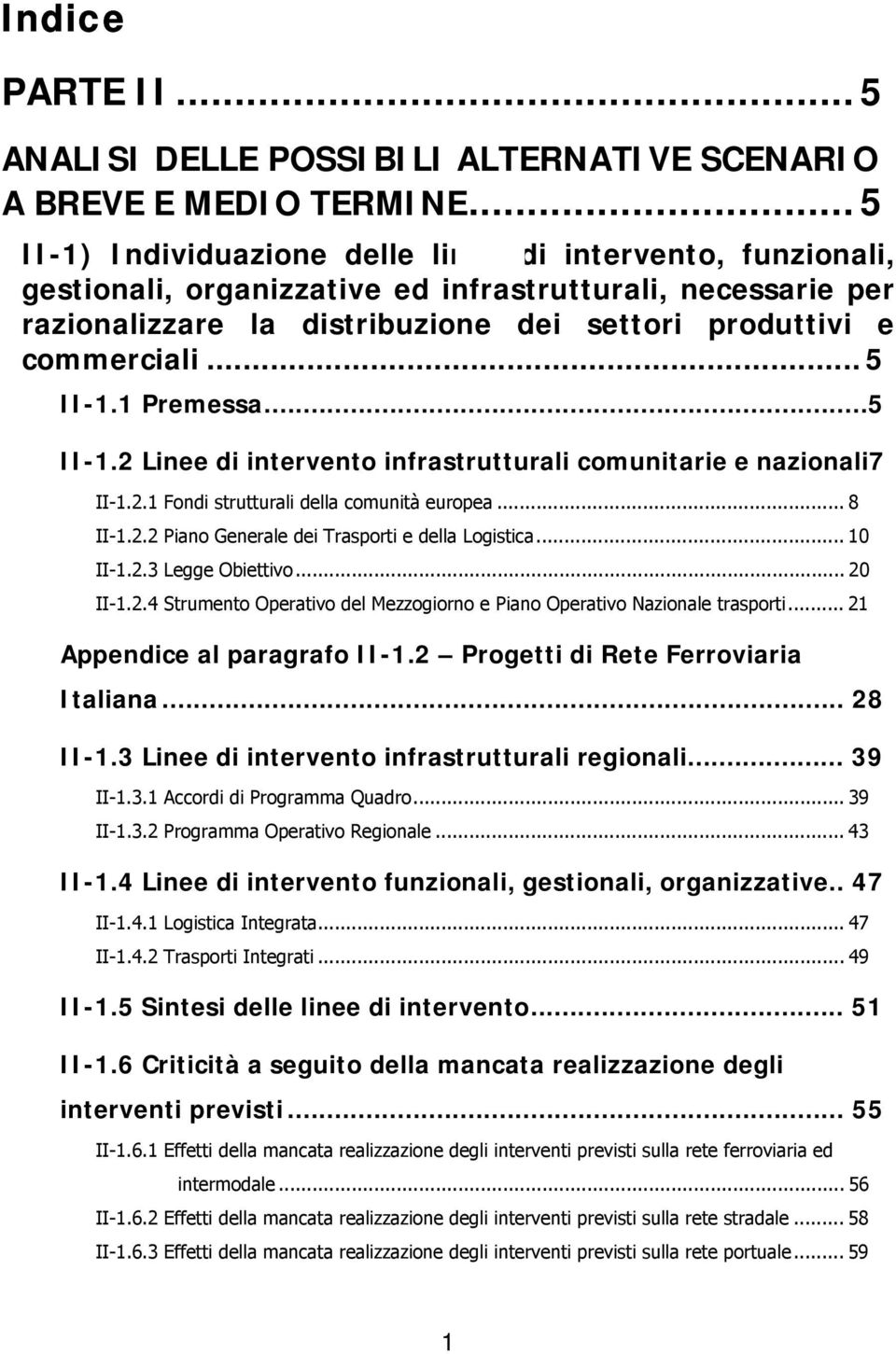 .. 5 II-1.1 Premessa...5 II-1.2 Linee di intervento infrastrutturali comunitarie e nazionali7 II-1.2.1 Fondi strutturali della comunità europea... 8 II-1.2.2 Piano Generale dei Trasporti e della Logistica.