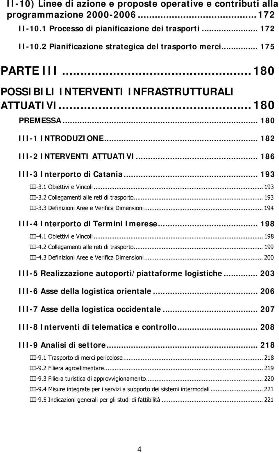 1 Obiettivi e Vincoli... 193 III-3.2 Collegamenti alle reti di trasporto... 193 III-3.3 Definizioni Aree e Verifica Dimensioni... 194 III-4 Interporto di Termini Imerese... 198 III-4.