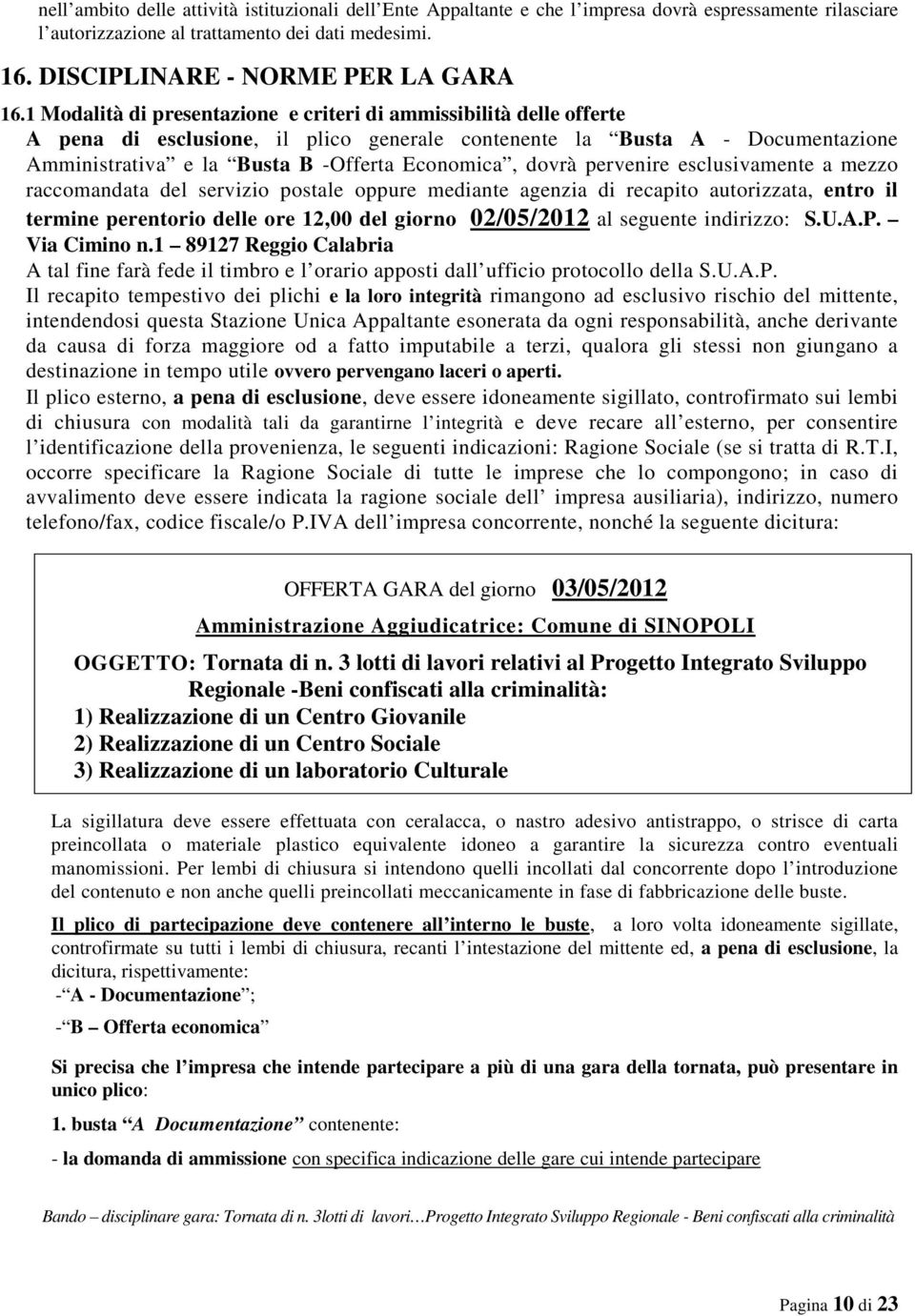 dovrà pervenire esclusivamente a mezzo raccomandata del servizio postale oppure mediante agenzia di recapito autorizzata, entro il termine perentorio delle ore 12,00 del giorno 02/05/2012 al seguente