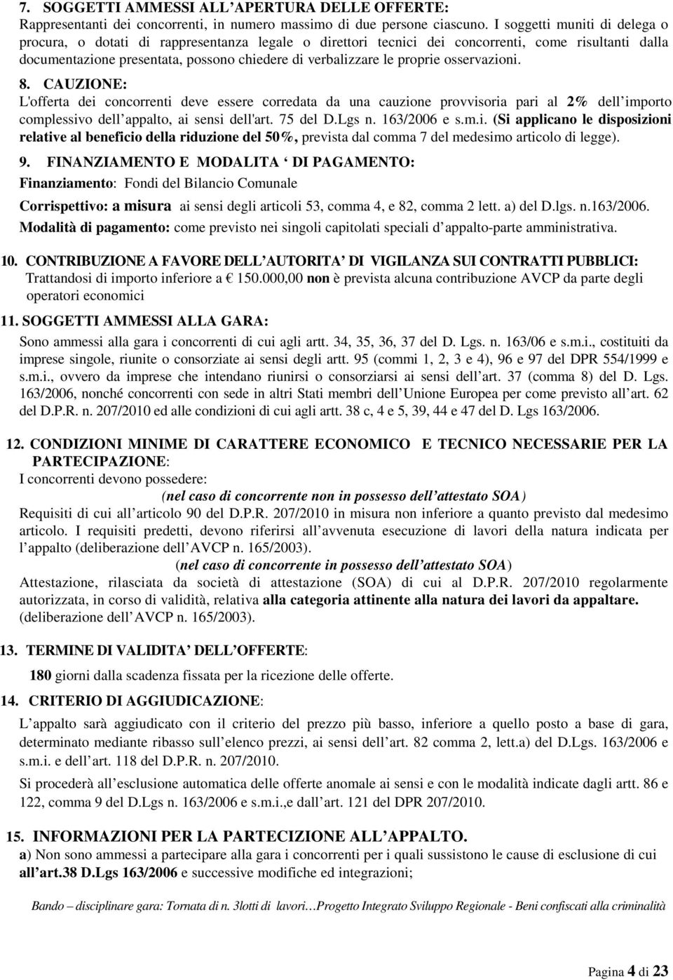 proprie osservazioni. 8. CAUZIONE: L'offerta dei concorrenti deve essere corredata da una cauzione provvisoria pari al 2% dell importo complessivo dell appalto, ai sensi dell'art. 75 del D.Lgs n.