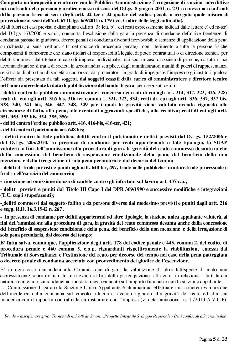 Codice delle leggi antimafia). Al di fuori dei casi previsti e disciplinati dall'art. 38 lett. b), dei reati espressamente indicati dalle lettere c) ed m-ter) del D.Lgs 163/2006 e s.m.i., comporta l