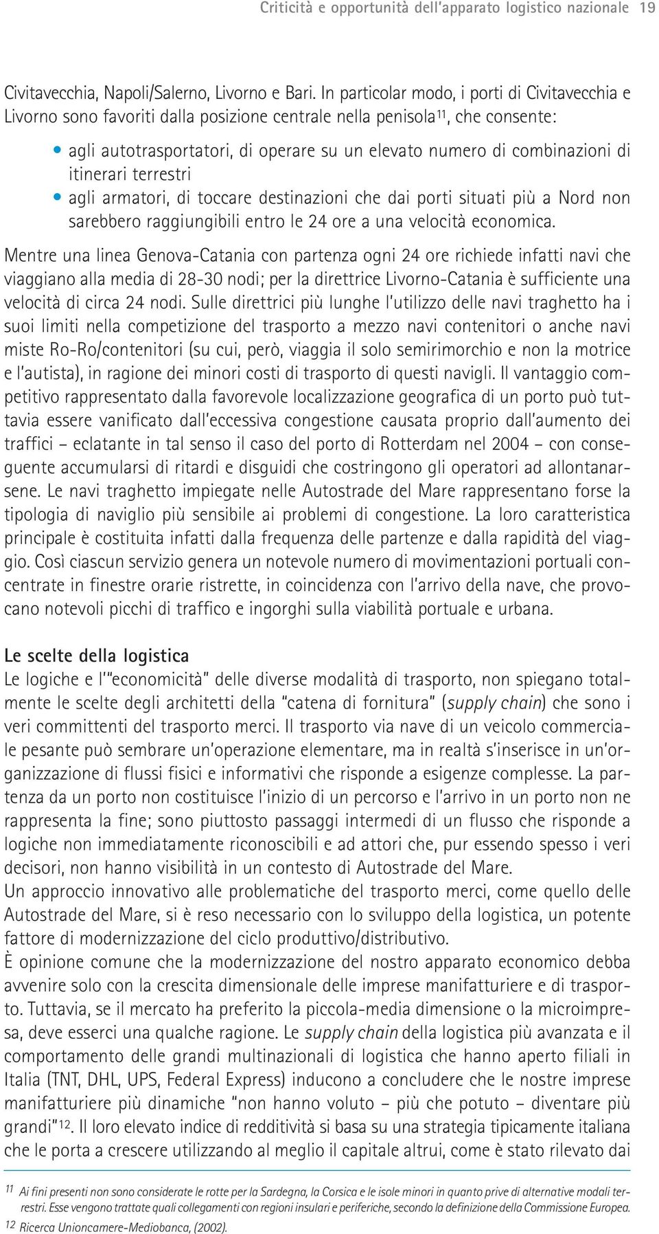 di itinerari terrestri agli armatori, di toccare destinazioni che dai porti situati più a Nord non sarebbero raggiungibili entro le 24 ore a una velocità economica.