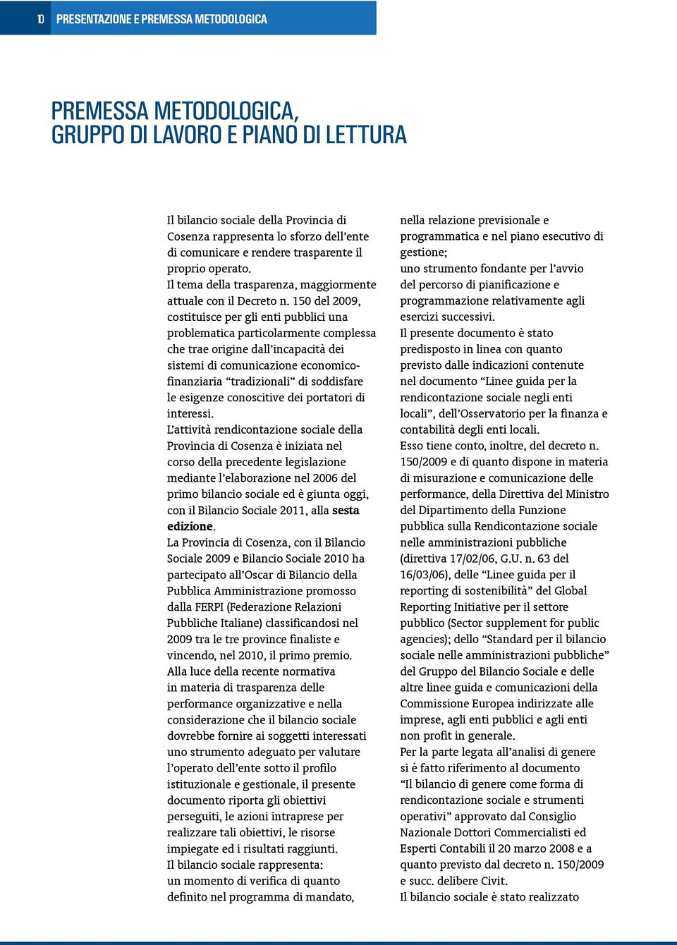 150 del 2009, costituisce per gli enti pubblici una problematica particolarmente complessa che trae origine dall incapacità dei sistemi di comunicazione economicofinanziaria tradizionali di