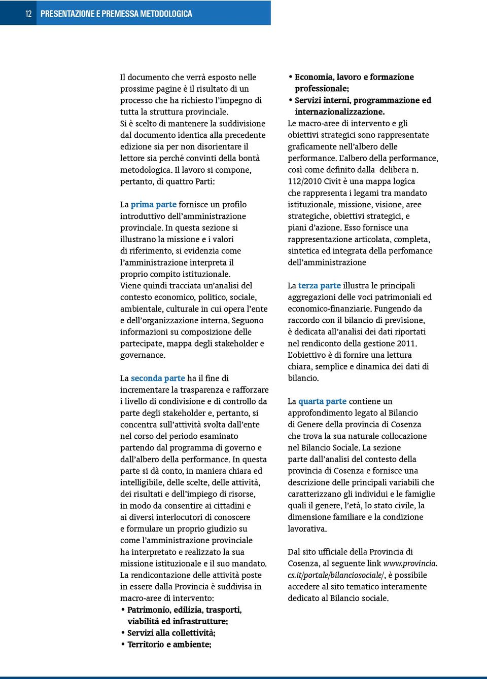 Il lavoro si compone, pertanto, di quattro Parti: La prima parte fornisce un profilo introduttivo dell amministrazione provinciale.