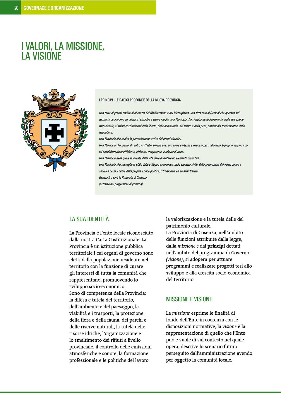 costituzionali della libertà, della democrazia, del lavoro e della pace, patrimonio fondamentale della Repubblica. Una Provincia che esalta la partecipazione attiva dei propri cittadini.