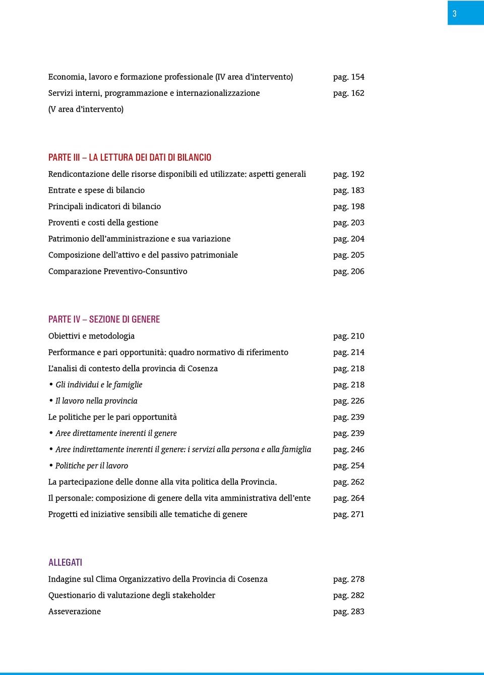 della gestione Patrimonio dell amministrazione e sua variazione Composizione dell attivo e del passivo patrimoniale Comparazione Preventivo-Consuntivo pag. 192 pag. 183 pag. 198 pag. 203 pag. 204 pag.