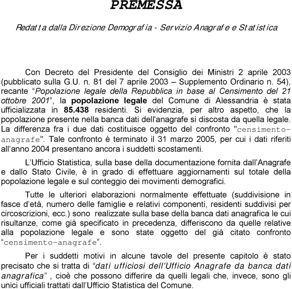 54), recante Popolazione legale della Repubblica in base al Censimento del 21 ottobre 2001, la popolazione legale del Comune di Alessandria è stata ufficializzata in 85.438 residenti.