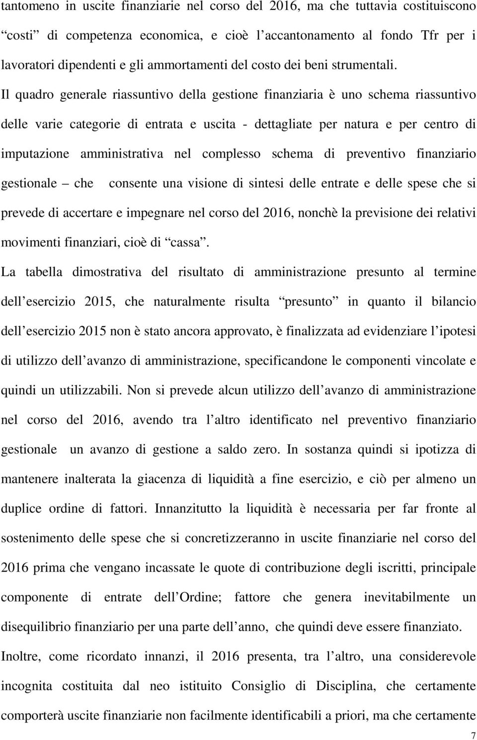 Il quadro generale riassuntivo della gestione finanziaria è uno schema riassuntivo delle varie categorie di entrata e uscita - dettagliate per natura e per centro di imputazione amministrativa nel