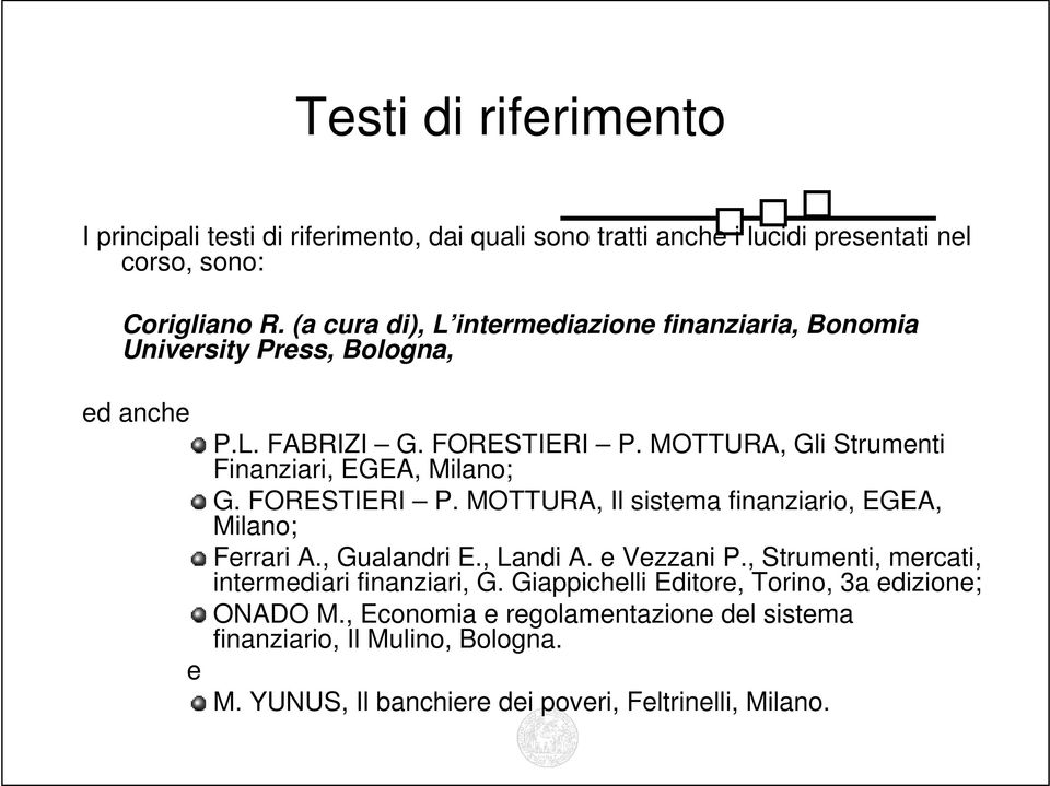 MOTTURA, Gli Strumenti Finanziari, EGEA, Milano; G. FORESTIERI P. MOTTURA, Il sistema finanziario, EGEA, Milano; Ferrari A., Gualandri E., Landi A. e Vezzani P.