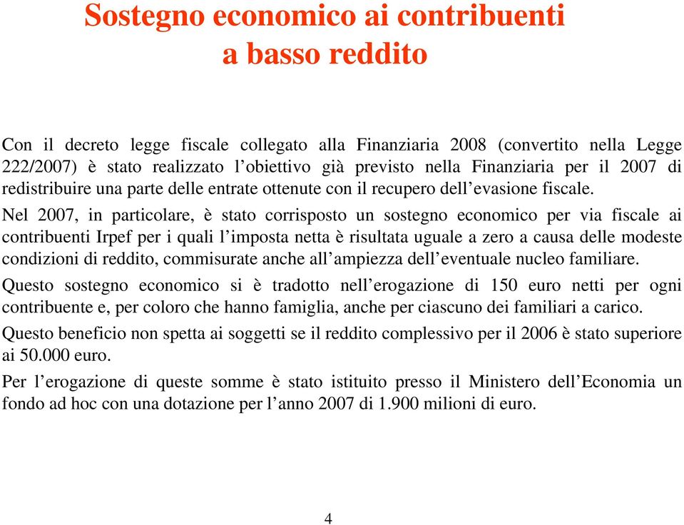 Nel 2007, in particolare, è stato corrisposto un sostegno economico per via fiscale ai contribuenti Irpef per i quali l imposta netta è risultata uguale a zero a causa delle modeste condizioni di