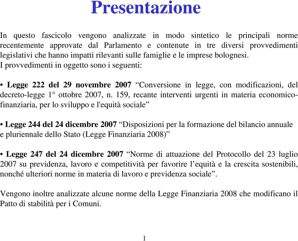 I provvedimenti in oggetto sono i seguenti: Legge 222 del 29 novembre 2007 Conversione in legge, con modificazioni, del decreto-legge 1 ottobre 2007, n.