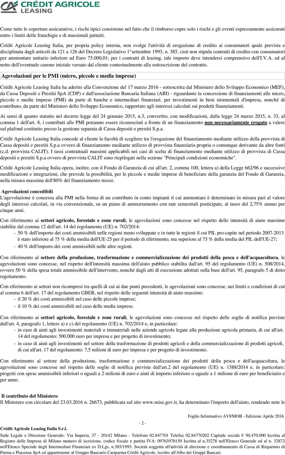 Crédit Agricole Leasing Italia, per propria policy interna, non svolge l'attività di erogazione di credito ai consumatori quale prevista e disciplinata dagli articoli da 121 a 126 del Decreto