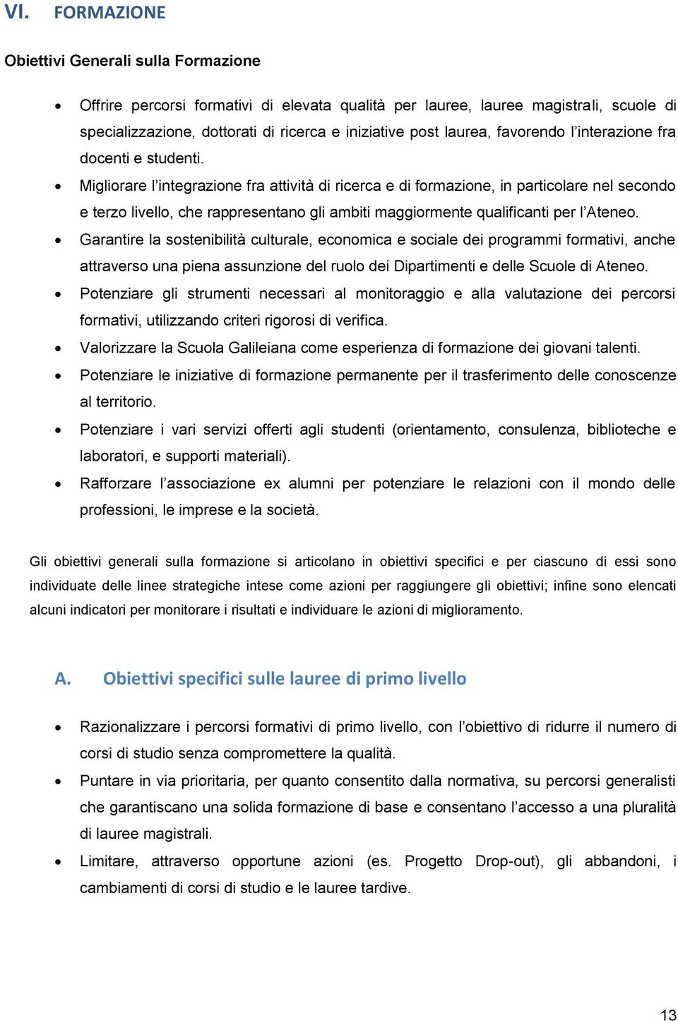 Migliorare l integrazione fra attività di ricerca e di formazione, in particolare nel secondo e terzo livello, che rappresentano gli ambiti maggiormente qualificanti per l Ateneo.