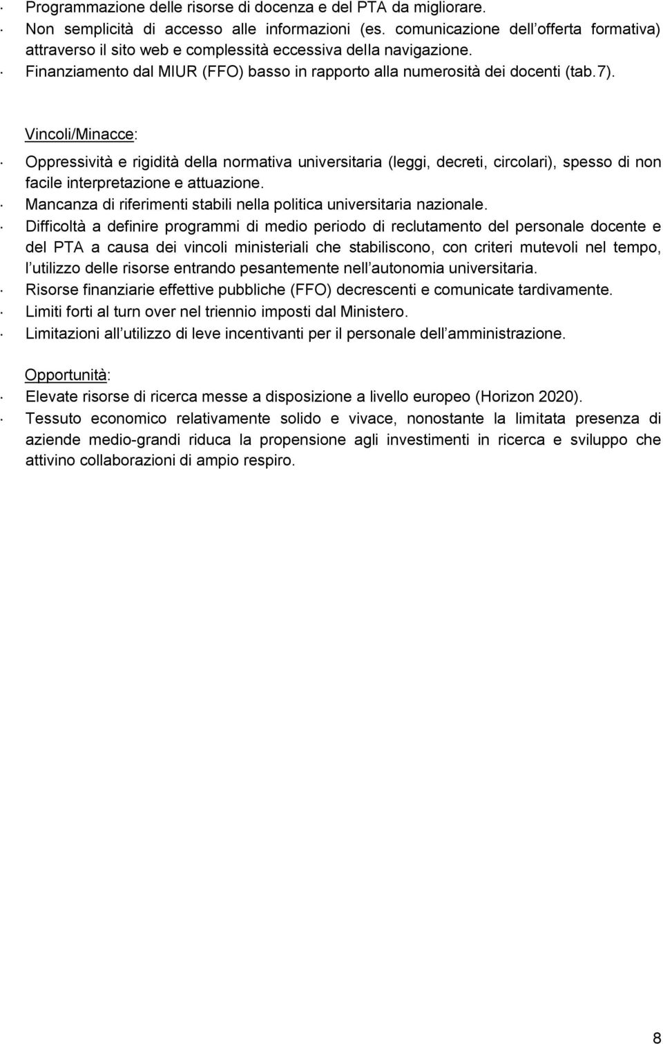 Vincoli/Minacce: Oppressività e rigidità della normativa universitaria (leggi, decreti, circolari), spesso di non facile interpretazione e attuazione.