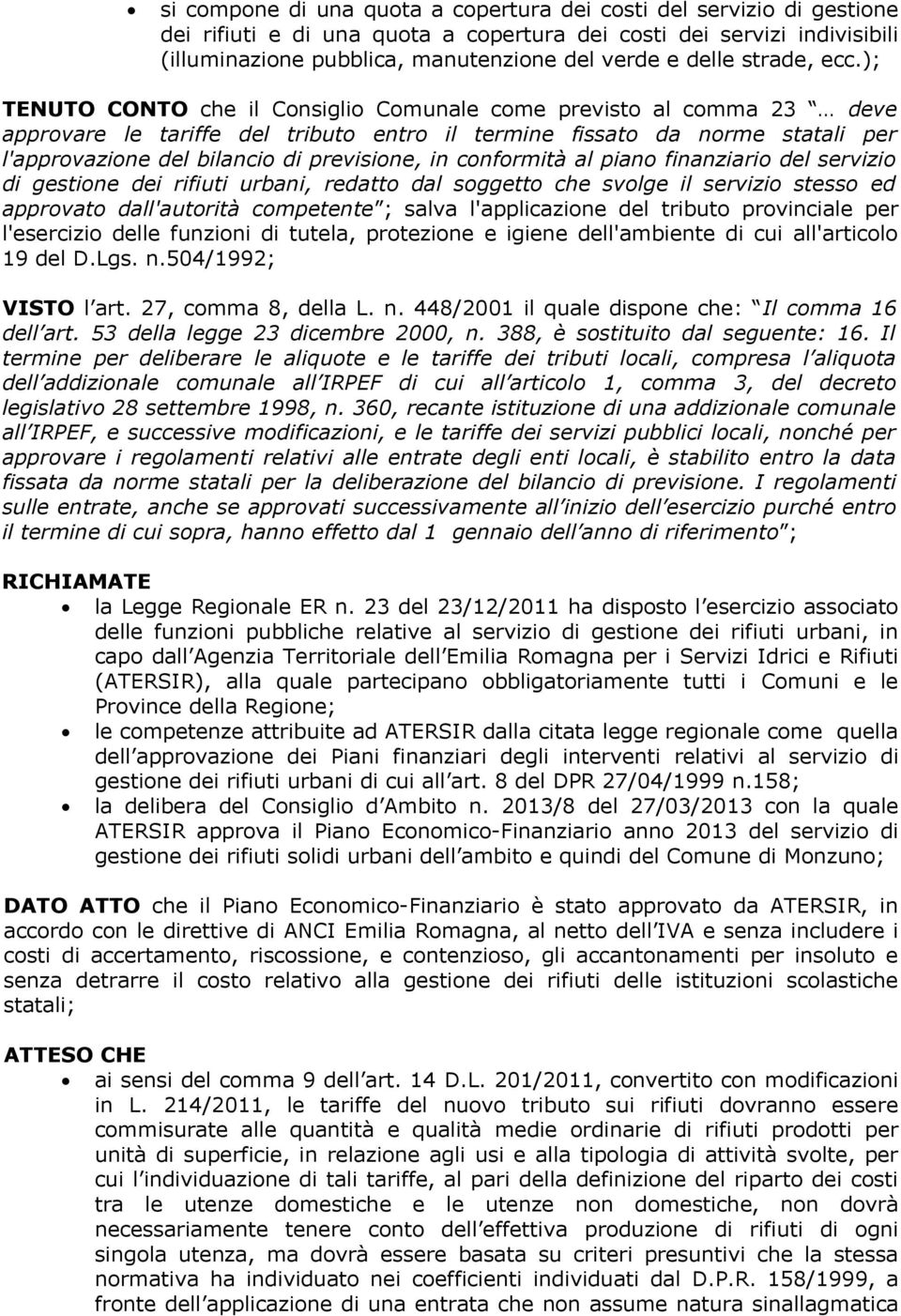 ); TENUTO CONTO che il Consiglio Comunale come previsto al comma 23 deve approvare le tariffe del tributo entro il termine fissato da norme statali per l'approvazione del bilancio di previsione, in