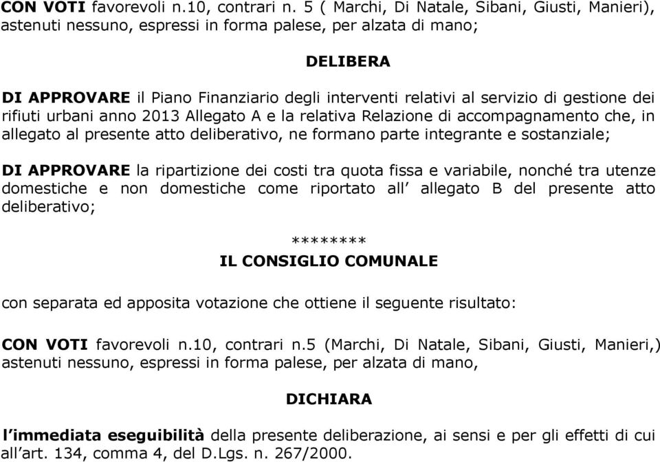 gestione dei rifiuti urbani anno 2013 Allegato A e la relativa Relazione di accompagnamento che, in allegato al presente atto deliberativo, ne formano parte integrante e sostanziale; DI APPROVARE la