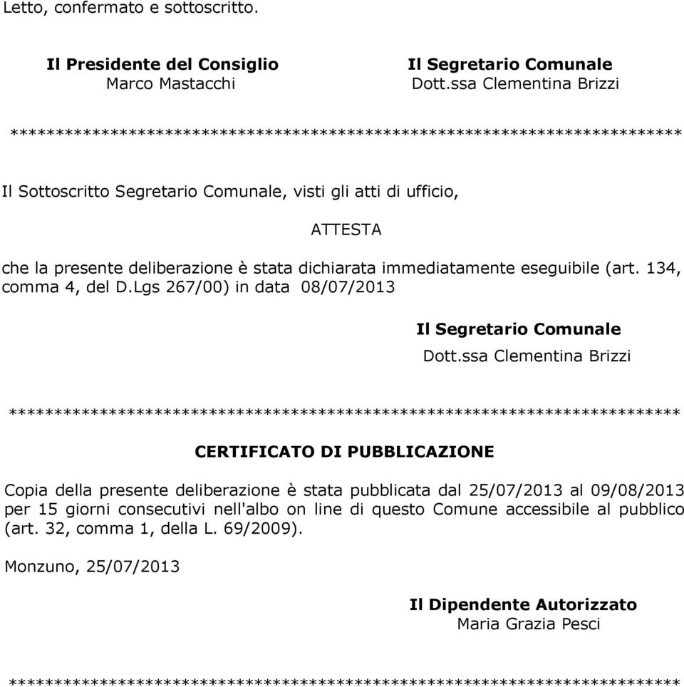 è stata dichiarata immediatamente eseguibile (art. 134, comma 4, del D.Lgs 267/00) in data 08/07/2013 Il Segretario Comunale Dott.